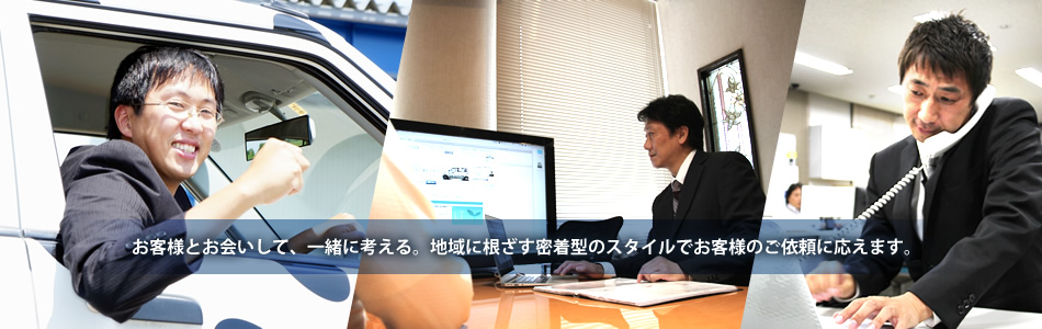 お客様とお会いして、一緒に考える。地域に根ざす密着型のスタイルでお客様のご依頼に応えます。