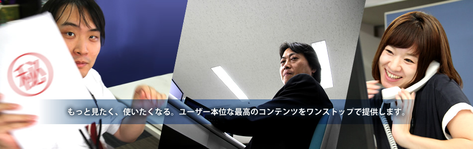 もっと見たく、使いたくなる。ユーザー本位な最高のコンテンツをワンストップで提供します。